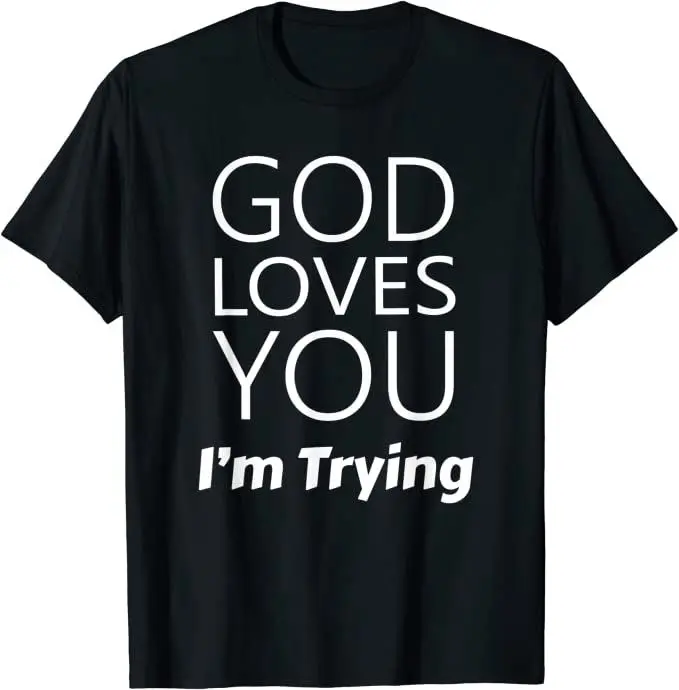 God Loves You I'm Trying Christian T-Shirt
