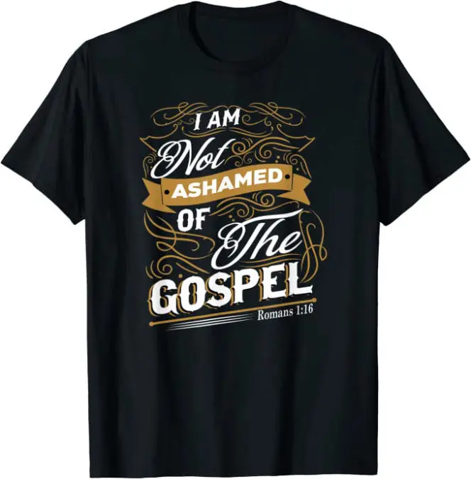 I am not ashamed of the gospel Romans 1:16 Christian T-Shirt