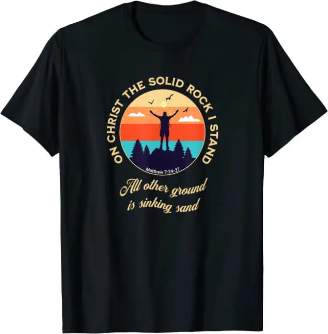 On Christ the Solid Rock I Stand Matt 7:24-27 Christian T-Shirt
