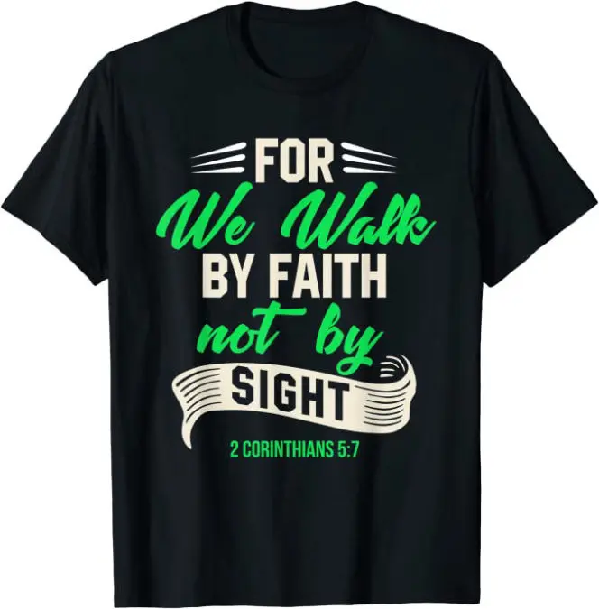 Walk by Faith not by Sight 2 Corinthians 5:7 Christian T-Shirt